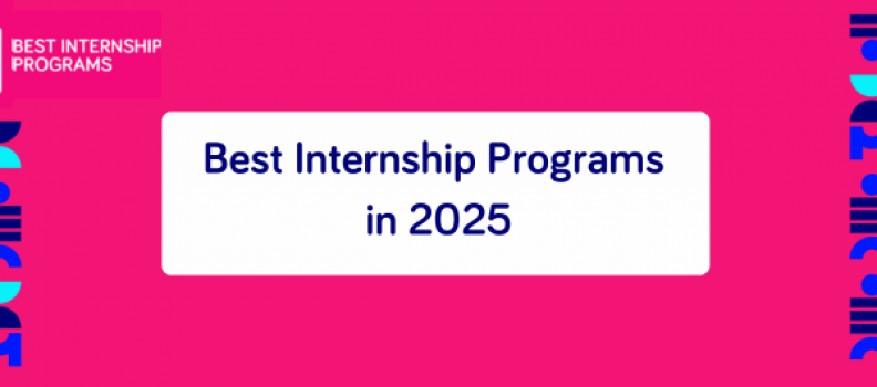 Best Internship Programs 2025: Clasamentul celor mai apreciate programe de internship
